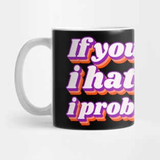 If You Think I Hate You I Probably Do Mug